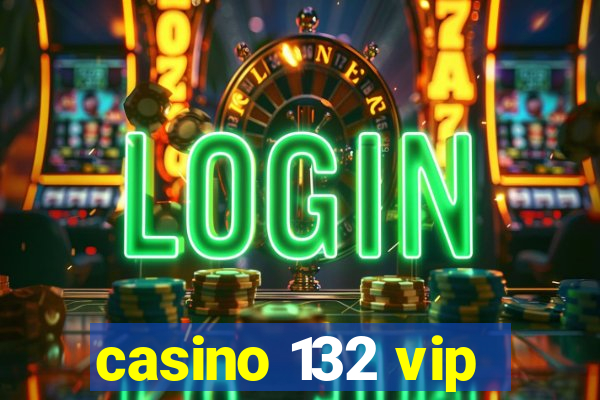 casino 132 vip